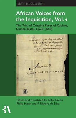 African Voices from the Inquisition, Vol. 1: The Trial of Crispina Peres of Cacheu, Guinea-Bissau (1646-1668) - Green, Toby (Edited and translated by), and Havik, Philip J. (Edited and translated by), and Ribeiro da Silva, F. (Edited and...