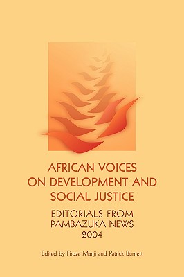 African Voices on Development and Social Justice: Editorials from Pambazuka News 2004 - Burnett, Patrick (Editor), and Manji, Firoze (Editor)