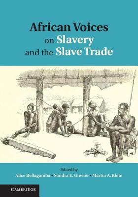 African Voices on Slavery and the Slave Trade: Volume 1, The Sources - Bellagamba, Alice (Editor), and Greene, Sandra E. (Editor), and Klein, Martin A. (Editor)