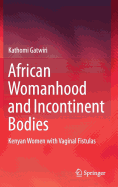 African Womanhood and Incontinent Bodies: Kenyan Women with Vaginal Fistulas