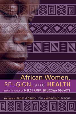 African Women, Religion, and Health - Phiri, Isabel Apawo (Editor), and Nadar, Sarojini (Editor)