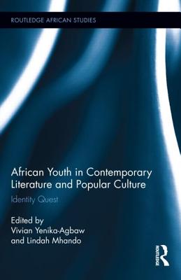 African Youth in Contemporary Literature and Popular Culture: Identity Quest - Yenika-Agbaw, Vivian (Editor), and Mhando, Lindah (Editor)