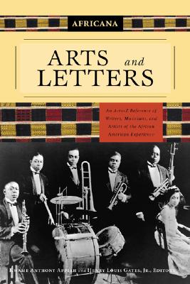 Africana: Arts and Letters: An A-To-Z Reference of Writers, Musicians, and Artists of the African American Experience - Appiah, Kwame Anthony, PH D, and Gates, Henry Louis, Jr.