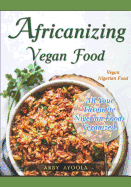 Africanizing Vegan Food: All Your Favourite Nigerian Foods Veganized.