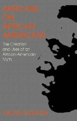 Africans on African Americans: The Creation and Uses of an African American Myth - Gershoni, Yekutiel