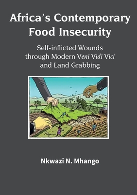 Africa's Contemporary Food Insecurity: Self-inflicted Wounds through Modern Veni Vidi Vici and Land Grabbing - Mhango, Nkwazi N