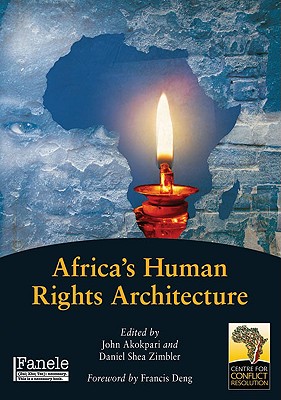 Africa's Human Rights Architecture - Akokpari, John (Editor), and Zimbler, Daniel Shea (Editor), and Deng, Francis (Foreword by)