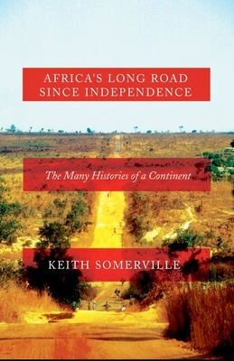 Africa's Long Road Since Independence: The Many Histories of a Continent - Somerville, Keith