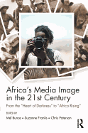 Africa's Media Image in the 21st Century: From the "heart of Darkness" to "africa Rising"