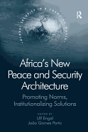 Africa's New Peace and Security Architecture: Promoting Norms, Institutionalizing Solutions