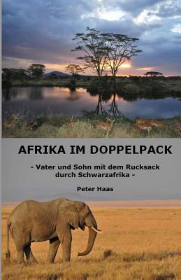 Afrika Im Doppelpack: Vater Und Sohn Mit Dem Rucksack Durch Schwarzafrika - Haas, Peter
