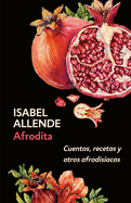 Afrodita: Cuentos, Recetas Y Otros Afrodis?acos / Aphrodite: A Memoir of the Senses: Cuentos, Recetas Y Otros Afrodis?acos