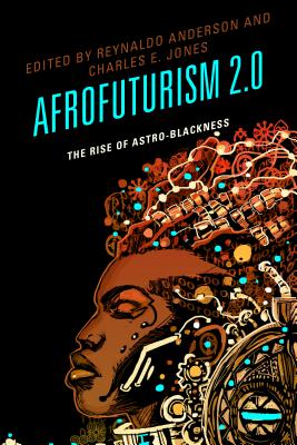 Afrofuturism 2.0: The Rise of Astro-Blackness - Anderson, Reynaldo (Editor), and Jones, Charles E. (Editor), and Barber, Tiffany E. (Contributions by)