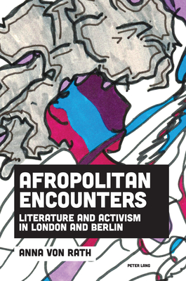 Afropolitan Encounters: Literature and Activism in London and Berlin - Florvil, Tiffany, and Plumly, Vanessa, and Von Rath, Anna