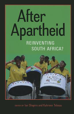After Apartheid: Reinventing South Africa? - Shapiro, Ian (Editor), and Tebeau, Kahreen (Editor)