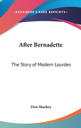 After Bernadette: The Story of Modern Lourdes