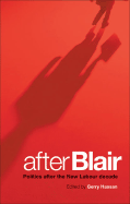 After Blair: Politics After the New Labour Decade - Hassan, Gerry, Professor (Editor)