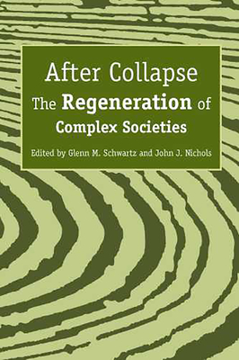 After Collapse: The Regeneration of Complex Societies - Schwartz, Glenn M, Dr. (Editor)