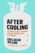 After Cooling: On Freon, Global Warming, and the Terrible Cost of Comfort