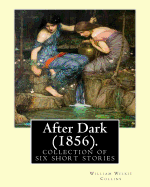 After Dark (1856). by: William Wilkie Collins: (Short Story Collections). Related Portals.Related Portals: Modern Fiction, Thriller, Mystery. After Dark Is a Collection of Six Short Stories Linked by a Narrative Framework, First Published in 1856.
