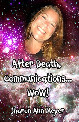 After Death, Communications...WOW! - Sam, and Meyer, Sharon Ann