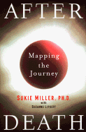 After Death: How People Aroung the World Map the Journey After Life - Miller, Sukie, and Lipsett, Suzanne