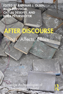 After Discourse: Things, Affects, Ethics - Olsen, Bjrnar (Editor), and Burstrm, Mats (Editor), and Desilvey, Caitlin (Editor)