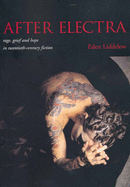 After Electra: Rage, Grief and Hope in Twentieth-Century Fiction - Liddelow, Eden