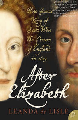 After Elizabeth: The Death of Elizabeth and the Coming of King James - Lisle, Leanda de