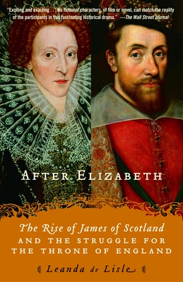 After Elizabeth: The Rise of James of Scotland and the Struggle for the Throne of England - de Lisle, Leanda