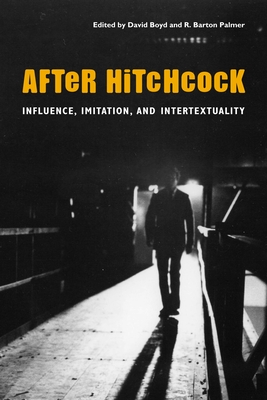 After Hitchcock: Influence, Imitation, and Intertextuality - Boyd, David (Editor), and Palmer, R Barton (Editor)