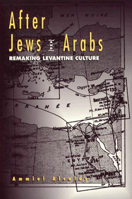 After Jews and Arabs: Remaking Levantine Culture - Alcalay, Ammiel