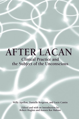 After Lacan: Clinical Practice and the Subject of the Unconscious - Apollon, Willy, and Bergeron, Danielle, and Cantin, Lucie