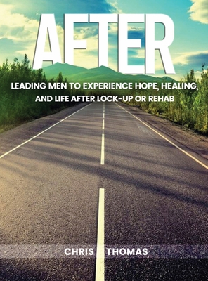 After: Leading Men to Experience Hope, Healing, and Life After Lock-Up Or Rehab - Thomas, Chris