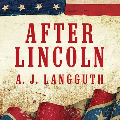 After Lincoln: How the North Won the Civil War and Lost the Peace - Langguth, A J, and Perkins, Tom (Read by)