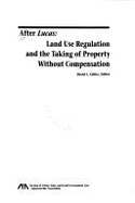 After Lucas : land use regulation and the taking of property without compensation - Callies, David L., and American Bar Association. Section of Urban, State, and Local Government