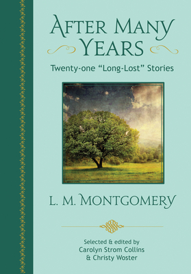 After Many Years: Twenty - One Long Lost Stories by L.M. Montgomery - Strom Collins, Carolyn (Editor), and Woster, Christy (Editor), and Montgomery, Lucy Maud