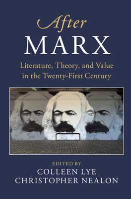 After Marx: Literature, Theory, and Value in the Twenty-First Century - Lye, Colleen (Editor), and Nealon, Christopher (Editor)