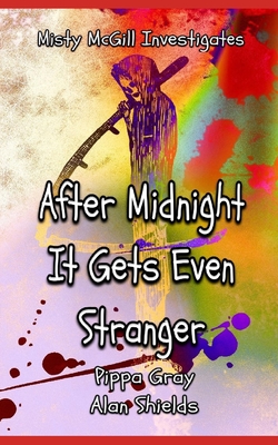 After Midnight It Gets Even Stranger - Shields, Alan, and Gray, Pippa