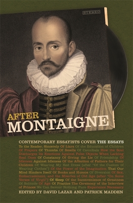 After Montaigne: Contemporary Essayists Cover the Essays - Lazar, David (Editor), and Madden, Patrick (Editor)