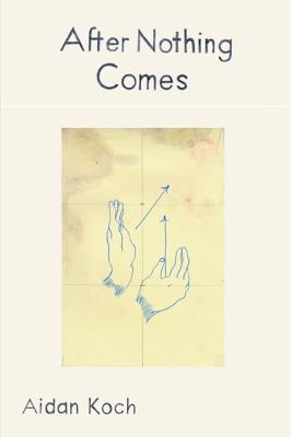 After Nothing Comes - Koch, Aidan, and Kartalopoulos, Bill (Editor)