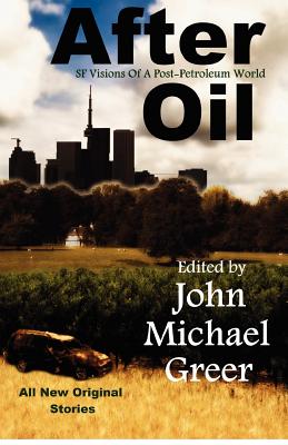 After Oil: SF Visions Of A Post-Petroleum World - Greer, John Michael