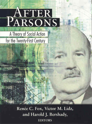 After Parsons: A Theory of Social Action for the Twenty-First Century - Fox, Renee C (Editor), and Lidz, Victor M (Editor), and Bershady, Harold J (Editor)