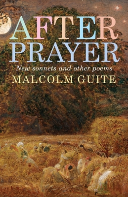 After Prayer: New sonnets and other poems - Guite, Malcolm