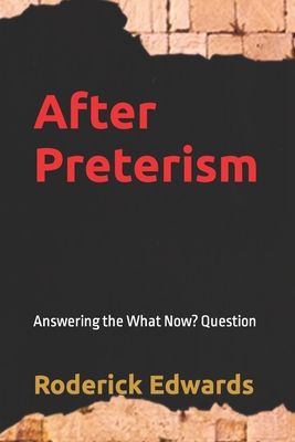 After Preterism: Answering the What Now? Question - Edwards, Roderick