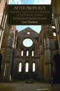 After Prophecy: Imagination, Incarnation, and the Unity of the Prophetic Tradition - Cheetham, Tom