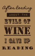 After Reading About The Evils of Wine I Gave Up Reading: Wine Tasting Journal / Diary / Notebook for Wine Lovers