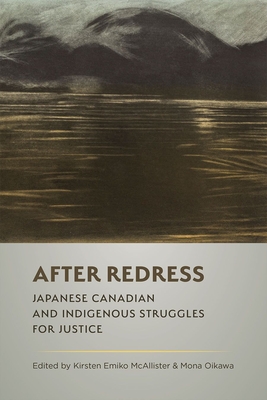 After Redress: Japanese Canadian and Indigenous Struggles for Justice - McAllister, Kirsten Emiko (Editor), and Oikawa, Mona (Editor)