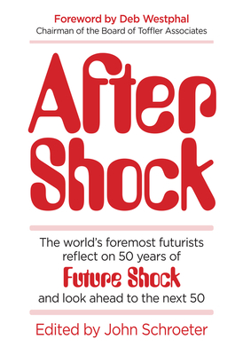 After Shock: The World's Foremost Futurists Reflect on 50 Years of Future Shock-and Look Ahead to the Next 50 - Schroeter, John (Editor), and Kurzweil, Ray, and Gilder, George
