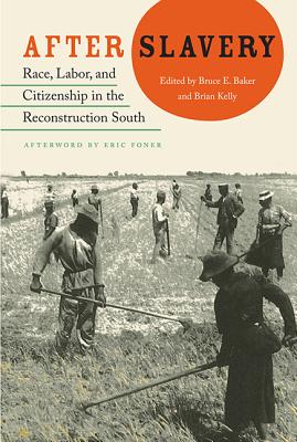 After Slavery: Race, Labor, and Citizenship in the Reconstruction South - Baker, Bruce (Editor), and Kelly, Brian, Do (Editor)